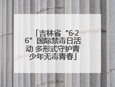 吉林省“6·26”国际禁毒日活动 多形式守护青少年无毒青春