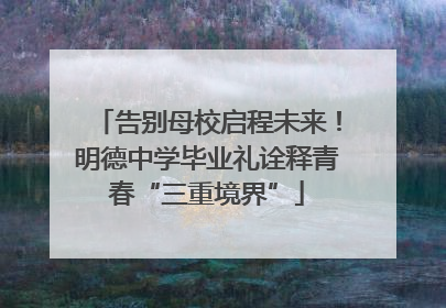 告别母校启程未来！明德中学毕业礼诠释青春“三重境界”