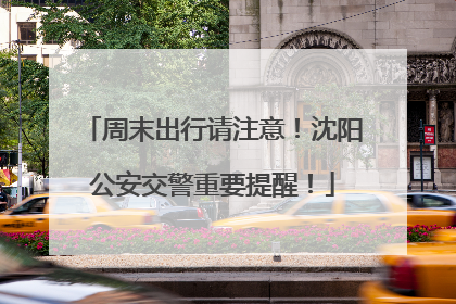 周末出行请注意！沈阳公安交警重要提醒！