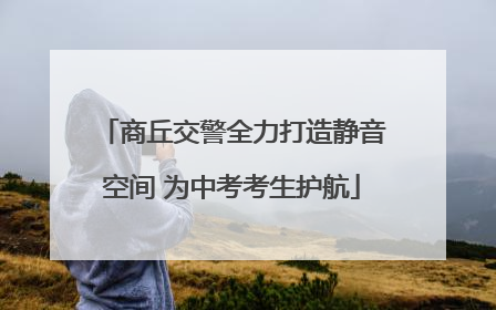 商丘交警全力打造静音空间 为中考考生护航