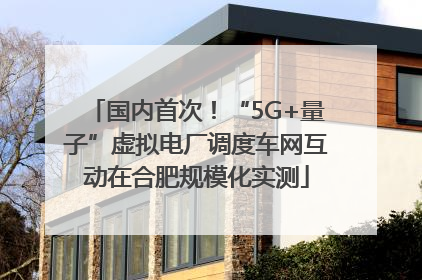 国内首次！“5G+量子”虚拟电厂调度车网互动在合肥规模化实测