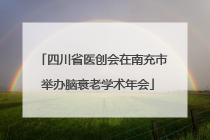 四川省医创会在南充市举办脑衰老学术年会
