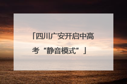 四川广安开启中高考“静音模式”