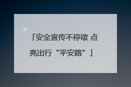 安全宣传不停歇 点亮出行“平安路”
