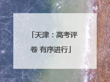 天津：高考评卷 有序进行