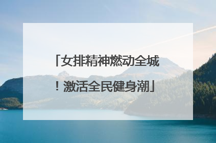 女排精神燃动全城！激活全民健身潮
