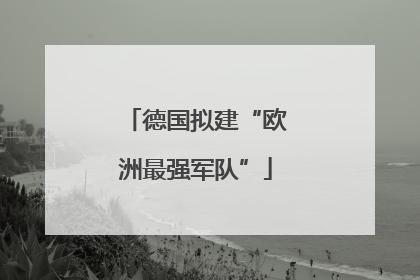 德国拟建“欧洲最强军队”
