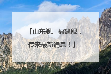 山东舰、福建舰，传来最新消息！