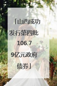 山西成功发行第四批106.79亿元政府债券