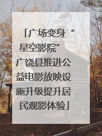 广场变身“星空影院” 广饶县推进公益电影放映设施升级提升居民观影体验