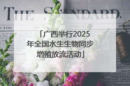 广西举行2025年全国水生生物同步增殖放流活动