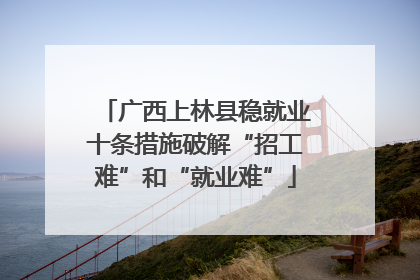 广西上林县稳就业十条措施破解“招工难”和“就业难”