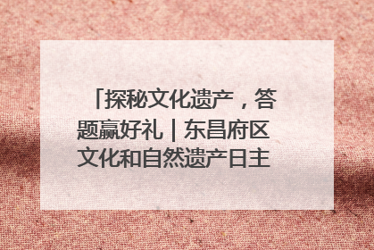 探秘文化遗产，答题赢好礼｜东昌府区文化和自然遗产日主题活动来袭！