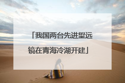 我国两台先进望远镜在青海冷湖开建