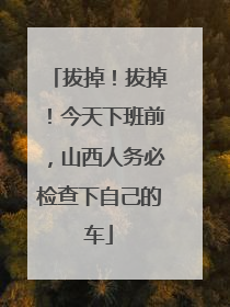 拔掉！拔掉！今天下班前，山西人务必检查下自己的车