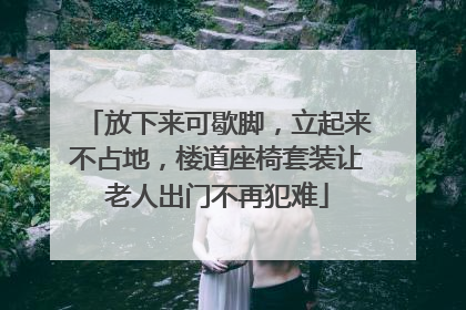 放下来可歇脚，立起来不占地，楼道座椅套装让老人出门不再犯难