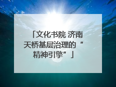 文化书院 济南天桥基层治理的“精神引擎”