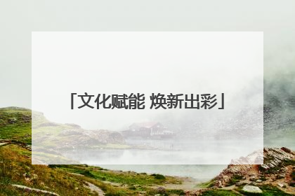 文化赋能 焕新出彩