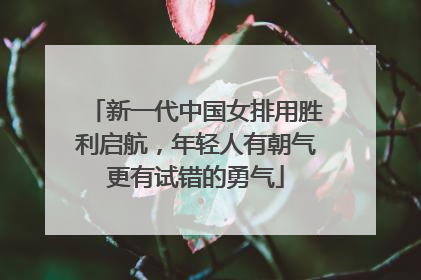 新一代中国女排用胜利启航，年轻人有朝气更有试错的勇气