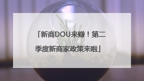 新商DOU来赚！第二季度新商家政策来啦