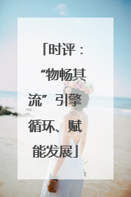 时评：“物畅其流”引擎循环、赋能发展