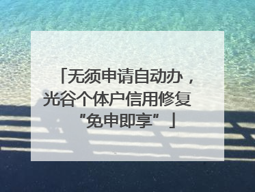 无须申请自动办，光谷个体户信用修复“免申即享”