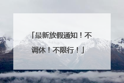 最新放假通知！不调休！不限行！