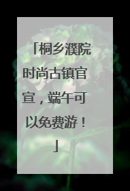 桐乡濮院时尚古镇官宣，端午可以免费游！