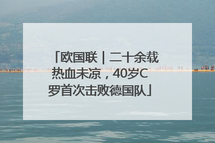 欧国联｜二十余载热血未凉，40岁C罗首次击败德国队