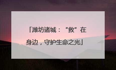 潍坊诸城：“救”在身边，守护生命之光