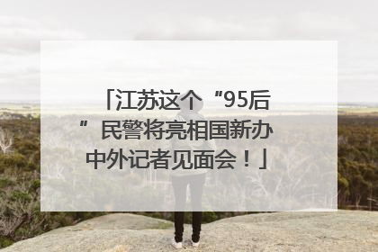 江苏这个“95后”民警将亮相国新办中外记者见面会！