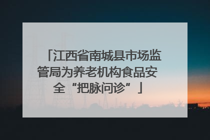 江西省南城县市场监管局为养老机构食品安全“把脉问诊”