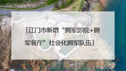 江门市新增“拥军影院+拥军餐厅”社会化拥军队伍