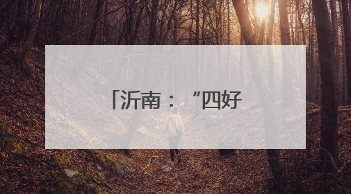 沂南：“四好农村路”舒展乡村振兴新画卷