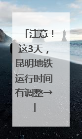 注意！这3天，昆明地铁运行时间有调整→