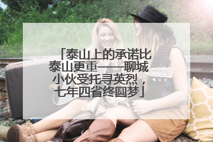 泰山上的承诺比泰山更重——聊城小伙受托寻英烈，七年四省终圆梦