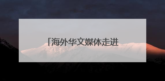 海外华文媒体走进山西晋城 探寻资源型城市的转型密码