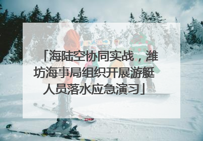 海陆空协同实战，潍坊海事局组织开展游艇人员落水应急演习