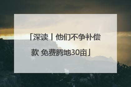 深读丨他们不争补偿款 免费腾地30亩