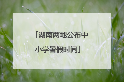 湖南两地公布中小学暑假时间
