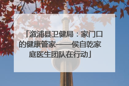 溆浦县卫健局：家门口的健康管家——侯自乾家庭医生团队在行动