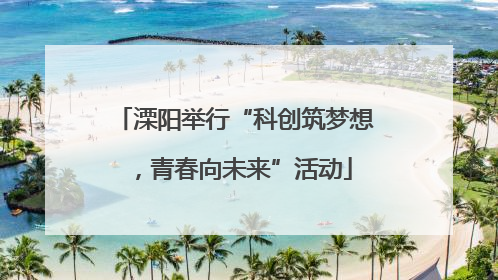 溧阳举行“科创筑梦想，青春向未来”活动