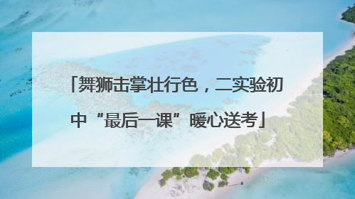 舞狮击掌壮行色，二实验初中“最后一课”暖心送考