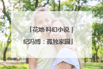 花地·科幻小说｜纪冯博：孤独家园