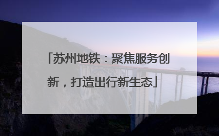 苏州地铁：聚焦服务创新，打造出行新生态