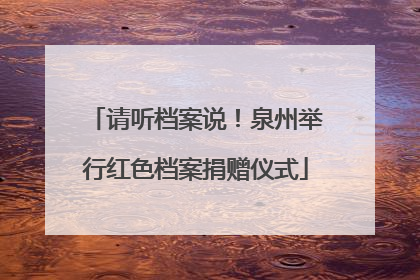 请听档案说！泉州举行红色档案捐赠仪式