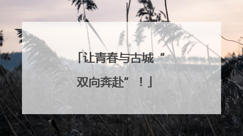 让青春与古城“双向奔赴”！
