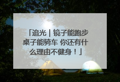 追光｜镜子能跑步 桌子能骑车 你还有什么理由不健身！