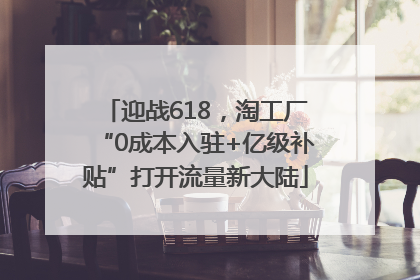 迎战618，淘工厂“0成本入驻+亿级补贴”打开流量新大陆