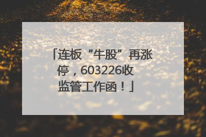 连板“牛股”再涨停，603226收监管工作函！